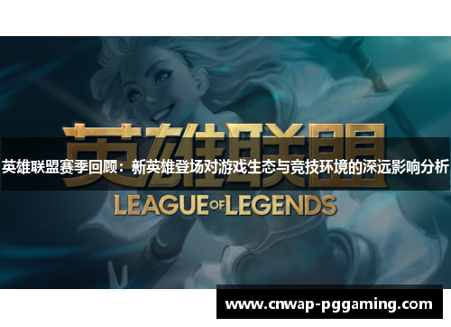 英雄联盟赛季回顾：新英雄登场对游戏生态与竞技环境的深远影响分析