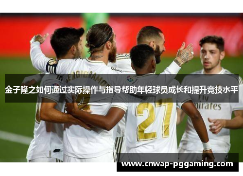 金子隆之如何通过实际操作与指导帮助年轻球员成长和提升竞技水平