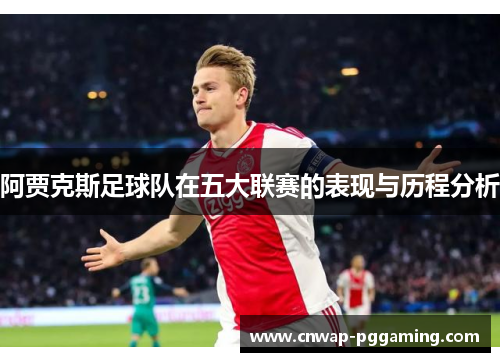 阿贾克斯足球队在五大联赛的表现与历程分析 阿贾克斯足球队在五大联赛的表现与历程分析