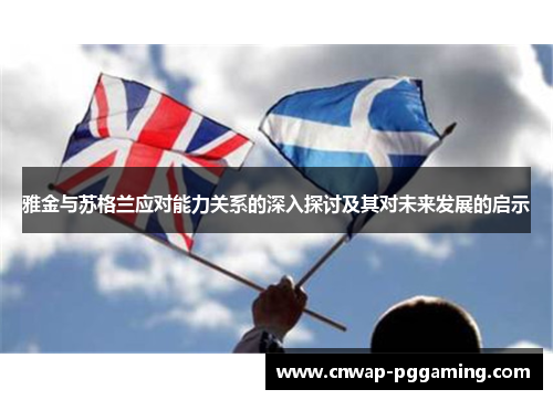 雅金与苏格兰应对能力关系的深入探讨及其对未来发展的启示 雅金与苏格兰应对能力关系的深入探讨及其对未来发展的启示