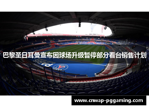 巴黎圣日耳曼宣布因球场升级暂停部分看台销售计划